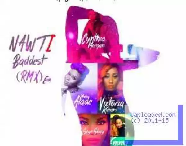 Olu Maintain - NAWTi (Baddest Remix Ever) ft. Seyi Shay, Cynthia Morgan, Victoria Kimani, Yemi Alade & Emma Nyra